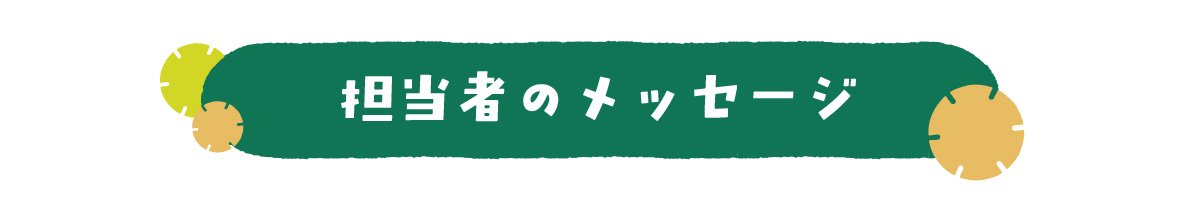 担当者のメッセージ