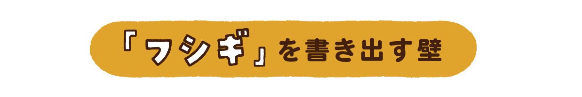 「フシギ」を書き出す壁